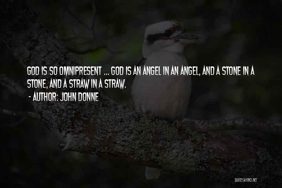 John Donne Quotes: God Is So Omnipresent ... God Is An Angel In An Angel, And A Stone In A Stone, And A