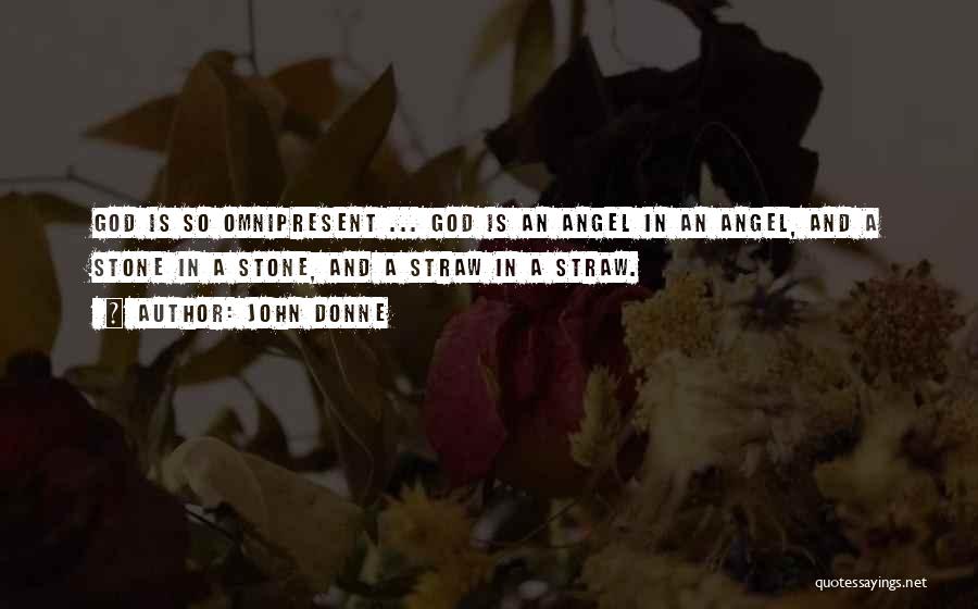 John Donne Quotes: God Is So Omnipresent ... God Is An Angel In An Angel, And A Stone In A Stone, And A