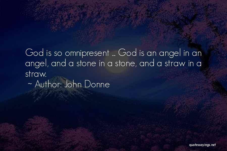 John Donne Quotes: God Is So Omnipresent ... God Is An Angel In An Angel, And A Stone In A Stone, And A