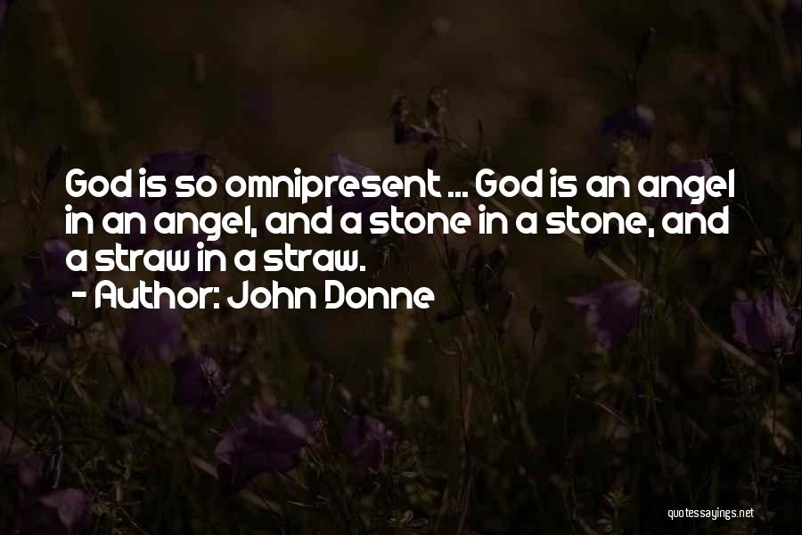 John Donne Quotes: God Is So Omnipresent ... God Is An Angel In An Angel, And A Stone In A Stone, And A