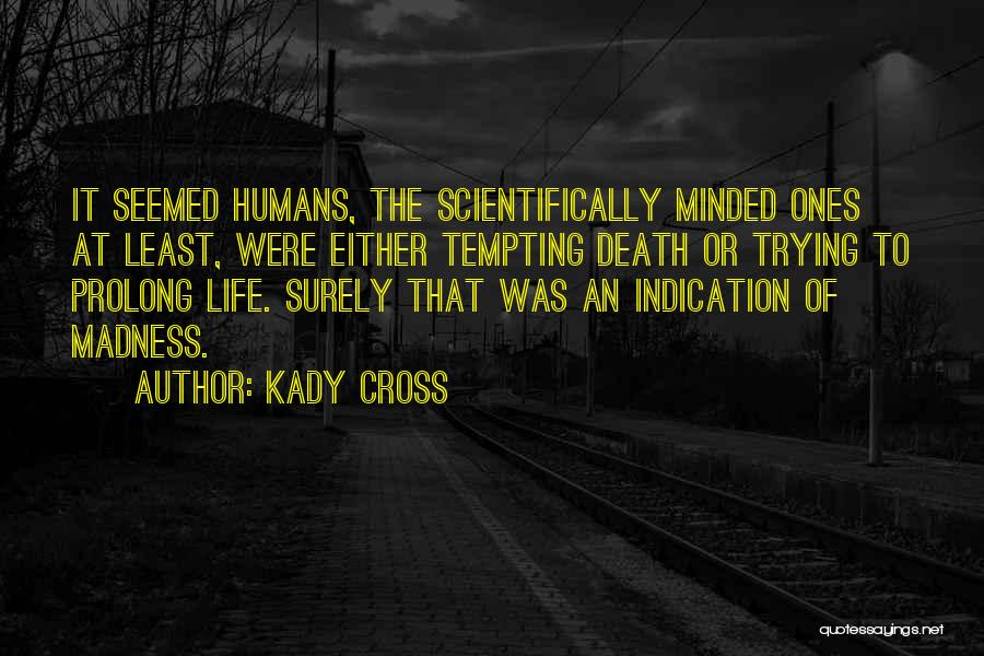 Kady Cross Quotes: It Seemed Humans, The Scientifically Minded Ones At Least, Were Either Tempting Death Or Trying To Prolong Life. Surely That