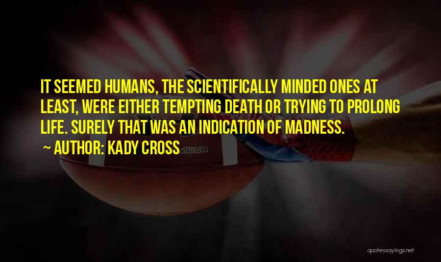 Kady Cross Quotes: It Seemed Humans, The Scientifically Minded Ones At Least, Were Either Tempting Death Or Trying To Prolong Life. Surely That