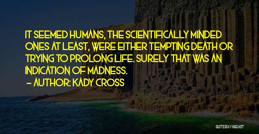 Kady Cross Quotes: It Seemed Humans, The Scientifically Minded Ones At Least, Were Either Tempting Death Or Trying To Prolong Life. Surely That