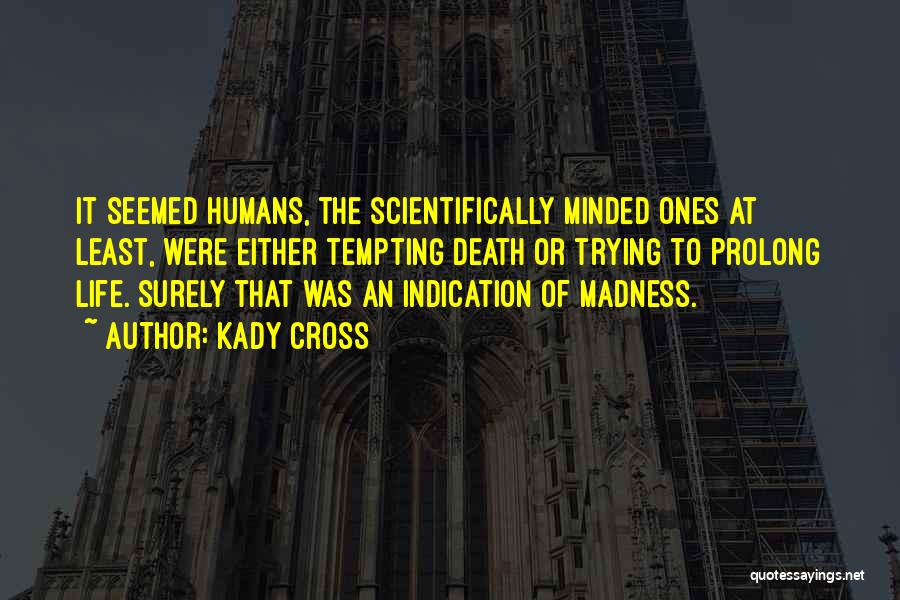 Kady Cross Quotes: It Seemed Humans, The Scientifically Minded Ones At Least, Were Either Tempting Death Or Trying To Prolong Life. Surely That