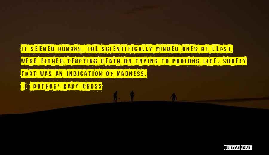 Kady Cross Quotes: It Seemed Humans, The Scientifically Minded Ones At Least, Were Either Tempting Death Or Trying To Prolong Life. Surely That