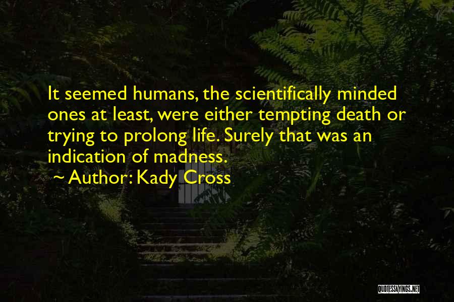 Kady Cross Quotes: It Seemed Humans, The Scientifically Minded Ones At Least, Were Either Tempting Death Or Trying To Prolong Life. Surely That