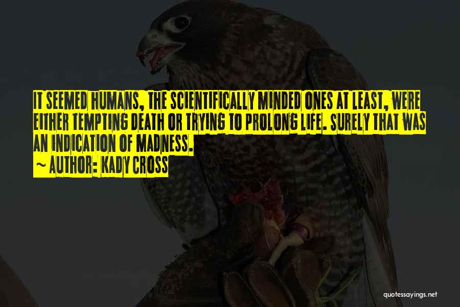 Kady Cross Quotes: It Seemed Humans, The Scientifically Minded Ones At Least, Were Either Tempting Death Or Trying To Prolong Life. Surely That