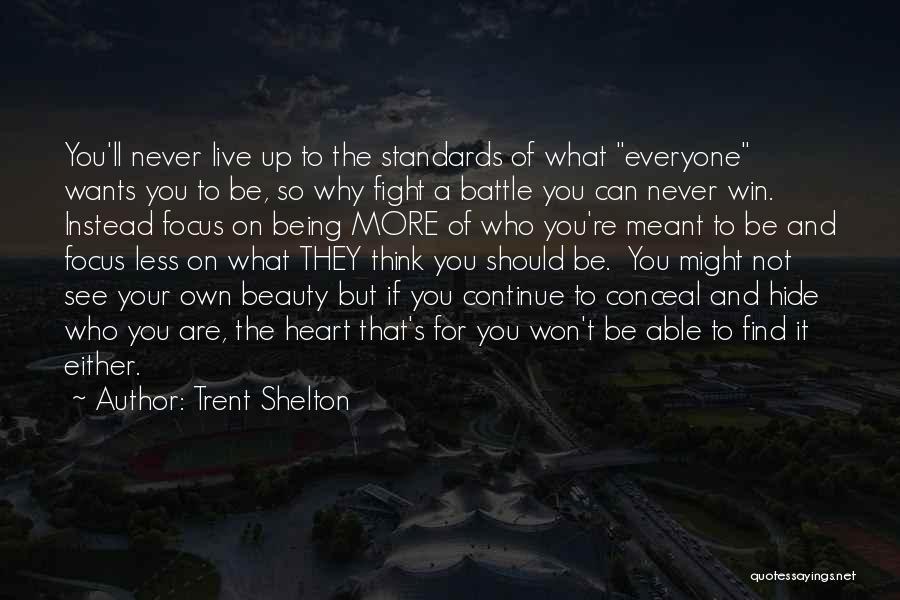 Trent Shelton Quotes: You'll Never Live Up To The Standards Of What Everyone Wants You To Be, So Why Fight A Battle You