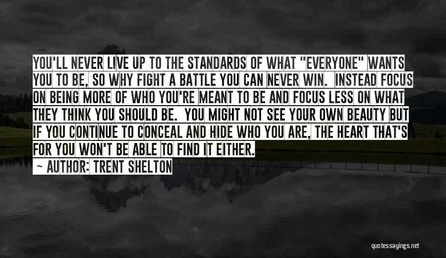 Trent Shelton Quotes: You'll Never Live Up To The Standards Of What Everyone Wants You To Be, So Why Fight A Battle You