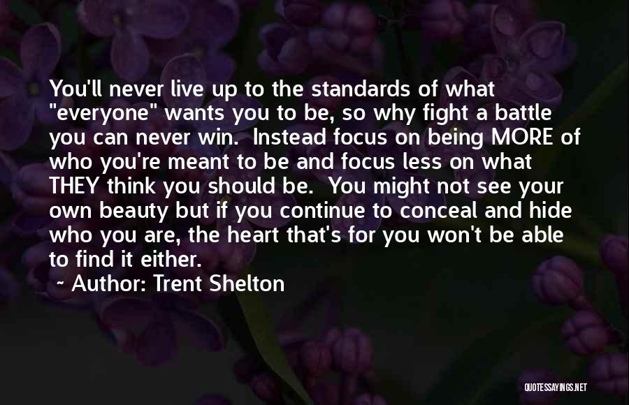 Trent Shelton Quotes: You'll Never Live Up To The Standards Of What Everyone Wants You To Be, So Why Fight A Battle You