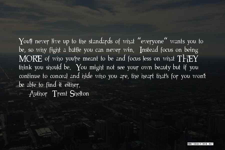 Trent Shelton Quotes: You'll Never Live Up To The Standards Of What Everyone Wants You To Be, So Why Fight A Battle You