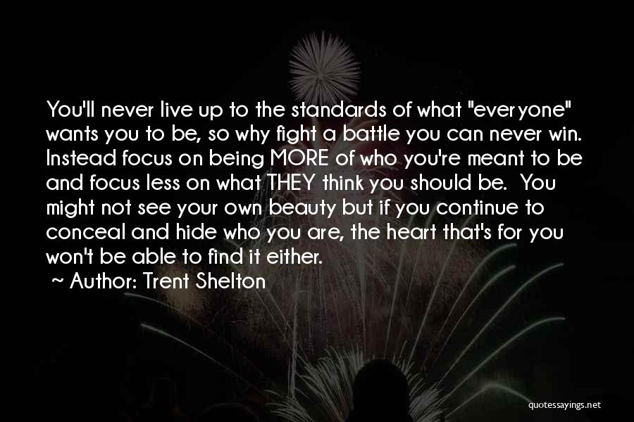 Trent Shelton Quotes: You'll Never Live Up To The Standards Of What Everyone Wants You To Be, So Why Fight A Battle You