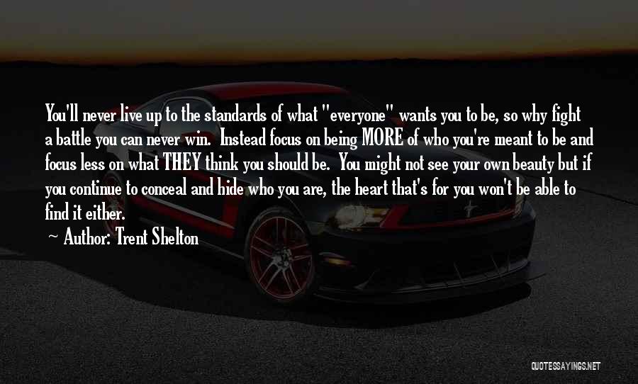 Trent Shelton Quotes: You'll Never Live Up To The Standards Of What Everyone Wants You To Be, So Why Fight A Battle You