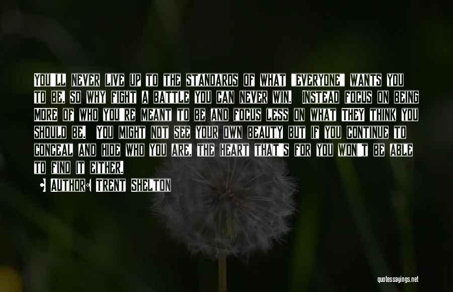 Trent Shelton Quotes: You'll Never Live Up To The Standards Of What Everyone Wants You To Be, So Why Fight A Battle You