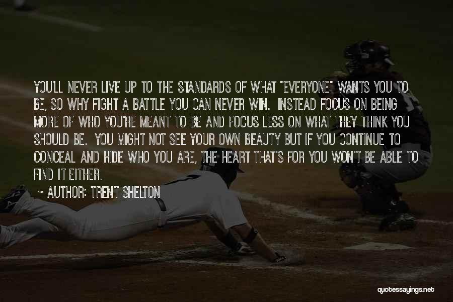 Trent Shelton Quotes: You'll Never Live Up To The Standards Of What Everyone Wants You To Be, So Why Fight A Battle You