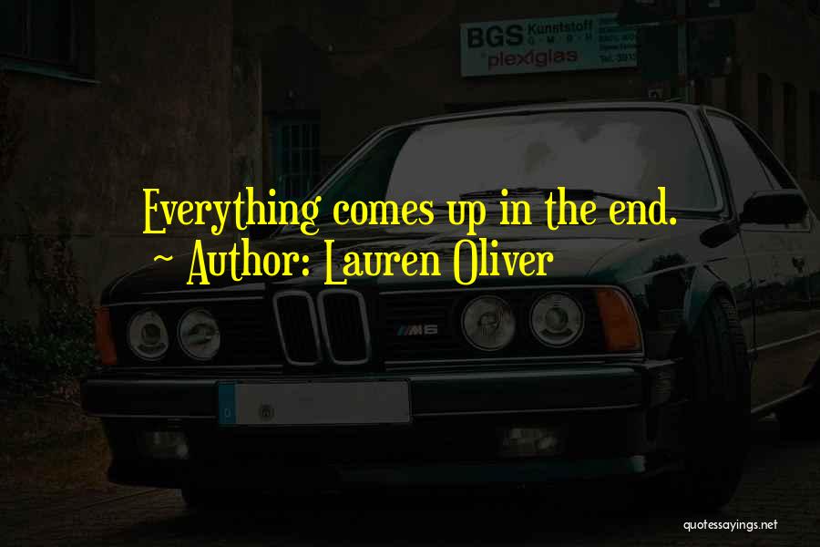 Lauren Oliver Quotes: Everything Comes Up In The End.
