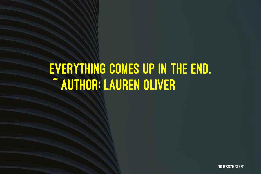 Lauren Oliver Quotes: Everything Comes Up In The End.