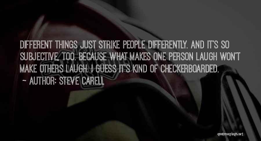 Steve Carell Quotes: Different Things Just Strike People Differently. And It's So Subjective, Too. Because What Makes One Person Laugh Won't Make Others