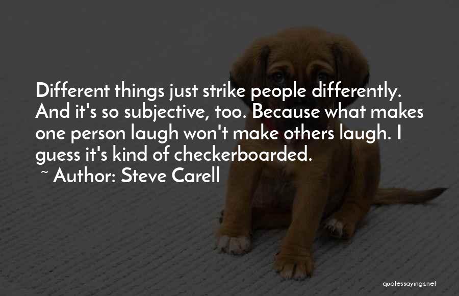 Steve Carell Quotes: Different Things Just Strike People Differently. And It's So Subjective, Too. Because What Makes One Person Laugh Won't Make Others