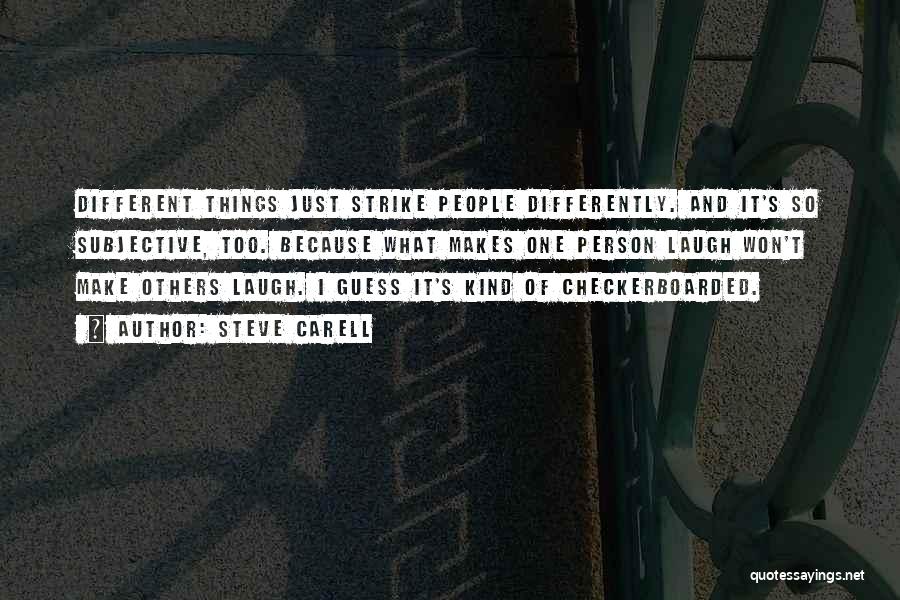 Steve Carell Quotes: Different Things Just Strike People Differently. And It's So Subjective, Too. Because What Makes One Person Laugh Won't Make Others