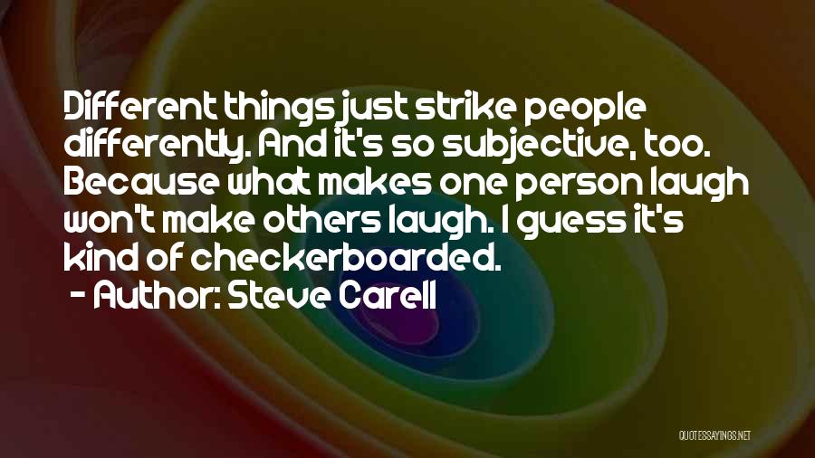 Steve Carell Quotes: Different Things Just Strike People Differently. And It's So Subjective, Too. Because What Makes One Person Laugh Won't Make Others