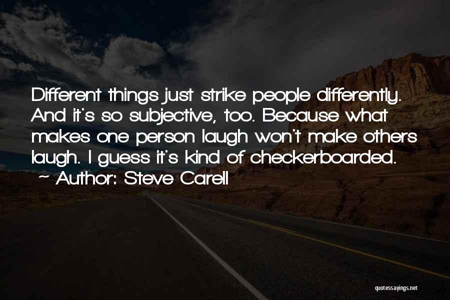 Steve Carell Quotes: Different Things Just Strike People Differently. And It's So Subjective, Too. Because What Makes One Person Laugh Won't Make Others