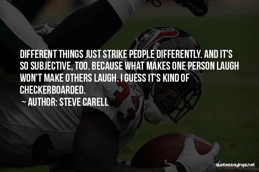 Steve Carell Quotes: Different Things Just Strike People Differently. And It's So Subjective, Too. Because What Makes One Person Laugh Won't Make Others
