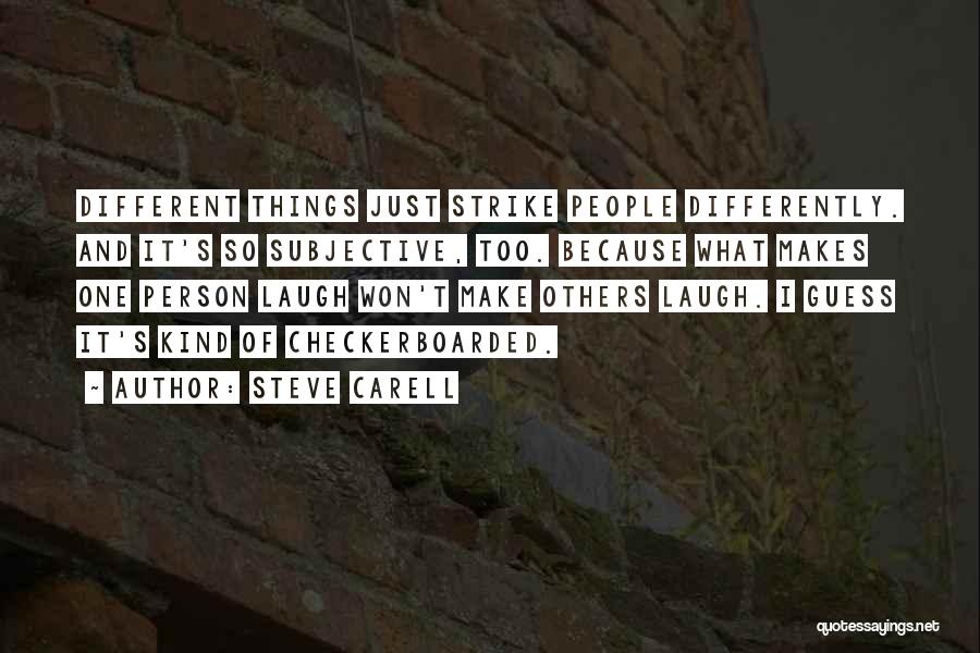 Steve Carell Quotes: Different Things Just Strike People Differently. And It's So Subjective, Too. Because What Makes One Person Laugh Won't Make Others