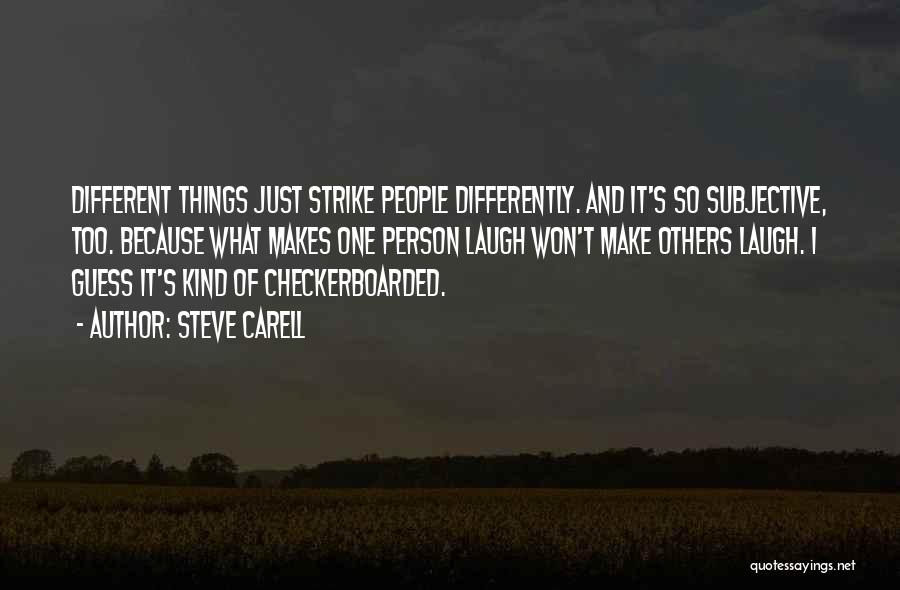 Steve Carell Quotes: Different Things Just Strike People Differently. And It's So Subjective, Too. Because What Makes One Person Laugh Won't Make Others