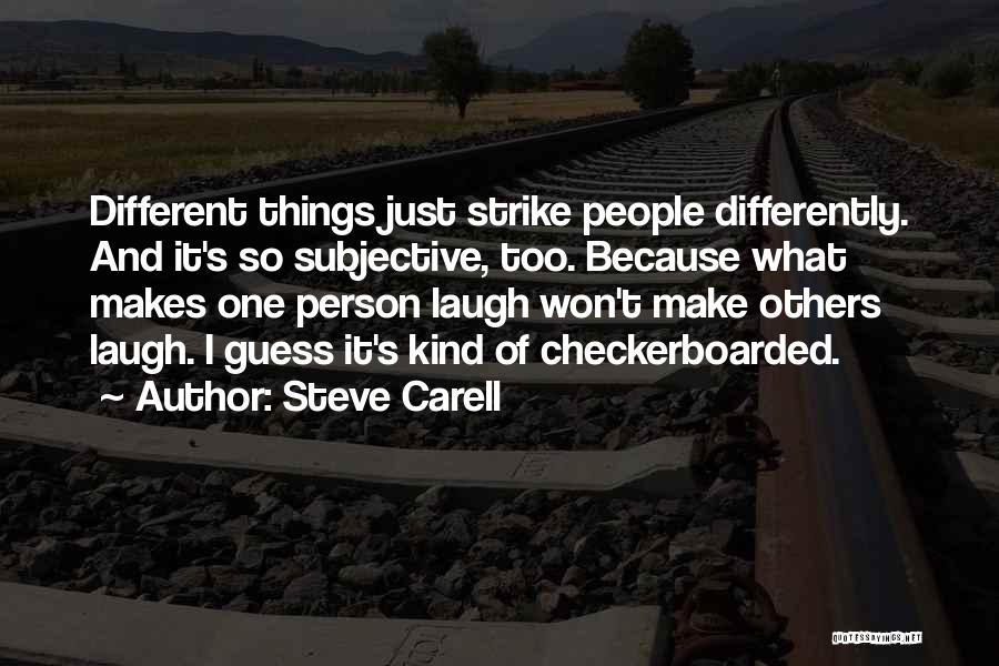 Steve Carell Quotes: Different Things Just Strike People Differently. And It's So Subjective, Too. Because What Makes One Person Laugh Won't Make Others