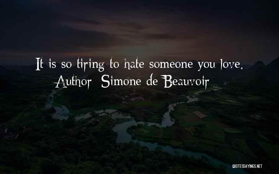 Simone De Beauvoir Quotes: It Is So Tiring To Hate Someone You Love.