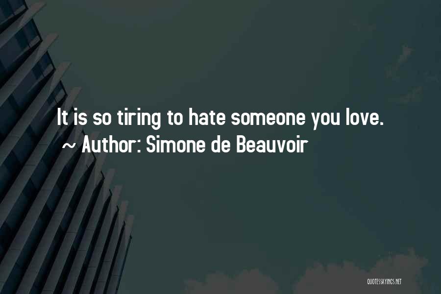 Simone De Beauvoir Quotes: It Is So Tiring To Hate Someone You Love.