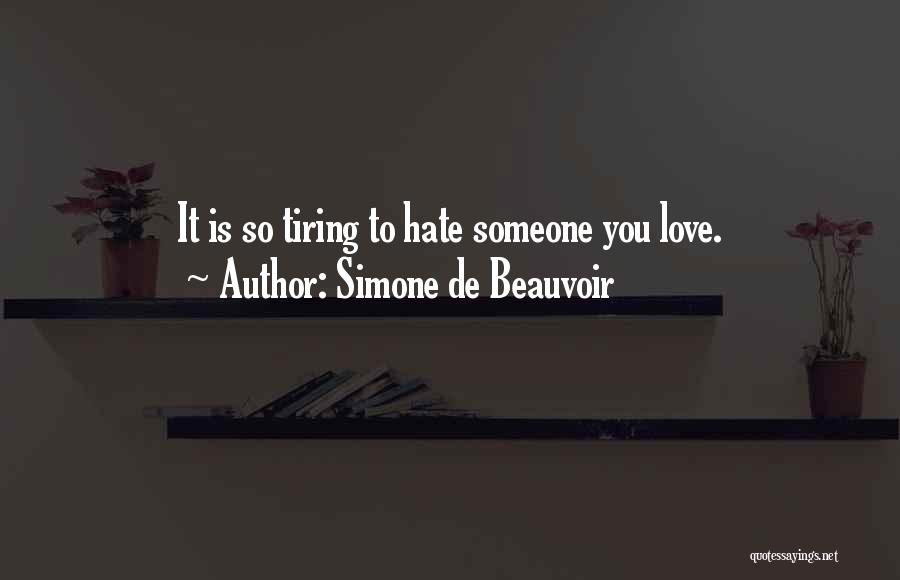 Simone De Beauvoir Quotes: It Is So Tiring To Hate Someone You Love.