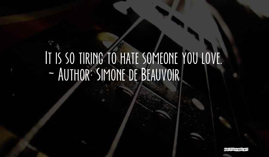 Simone De Beauvoir Quotes: It Is So Tiring To Hate Someone You Love.