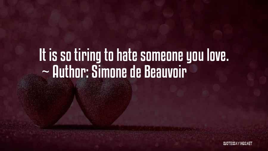 Simone De Beauvoir Quotes: It Is So Tiring To Hate Someone You Love.