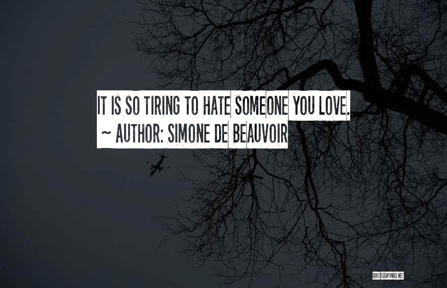 Simone De Beauvoir Quotes: It Is So Tiring To Hate Someone You Love.