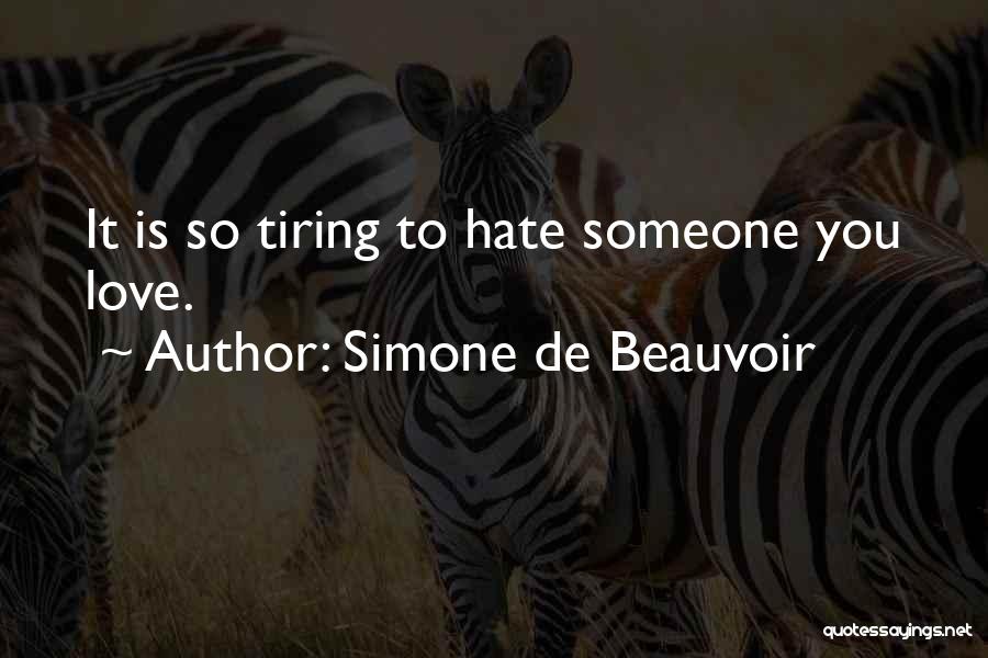 Simone De Beauvoir Quotes: It Is So Tiring To Hate Someone You Love.