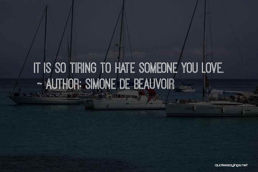 Simone De Beauvoir Quotes: It Is So Tiring To Hate Someone You Love.