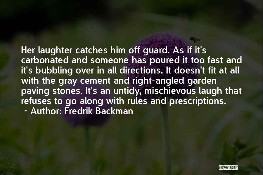 Fredrik Backman Quotes: Her Laughter Catches Him Off Guard. As If It's Carbonated And Someone Has Poured It Too Fast And It's Bubbling