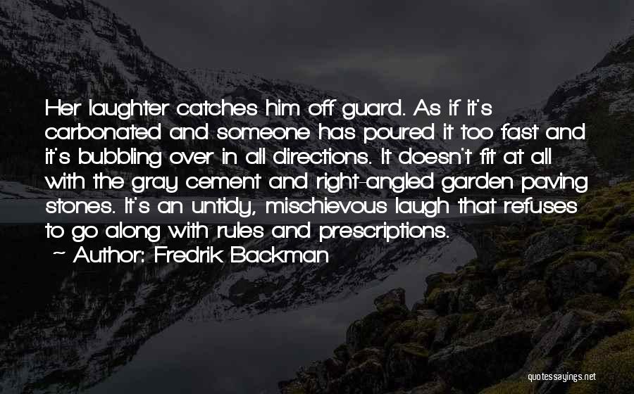 Fredrik Backman Quotes: Her Laughter Catches Him Off Guard. As If It's Carbonated And Someone Has Poured It Too Fast And It's Bubbling