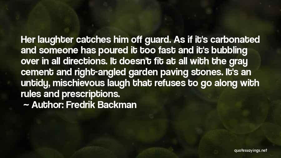 Fredrik Backman Quotes: Her Laughter Catches Him Off Guard. As If It's Carbonated And Someone Has Poured It Too Fast And It's Bubbling