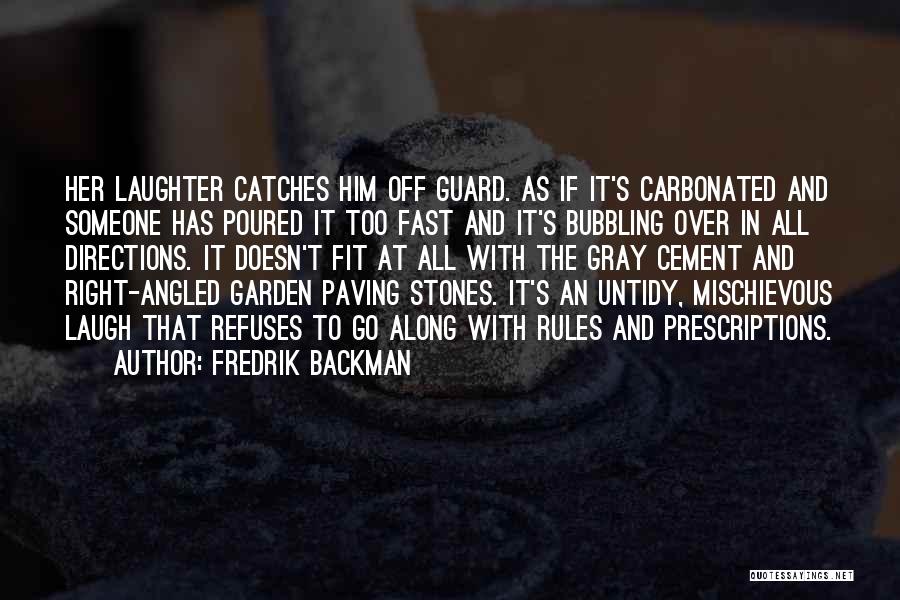 Fredrik Backman Quotes: Her Laughter Catches Him Off Guard. As If It's Carbonated And Someone Has Poured It Too Fast And It's Bubbling