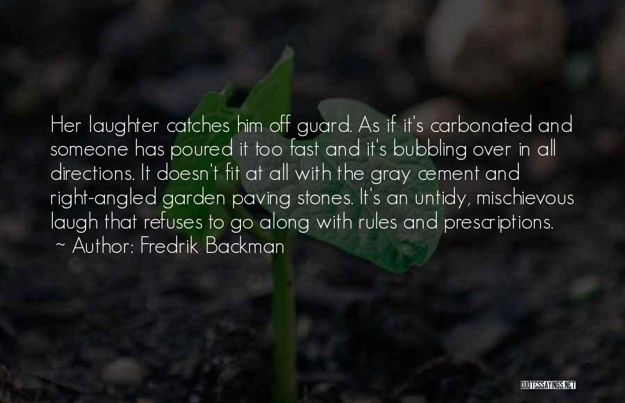Fredrik Backman Quotes: Her Laughter Catches Him Off Guard. As If It's Carbonated And Someone Has Poured It Too Fast And It's Bubbling