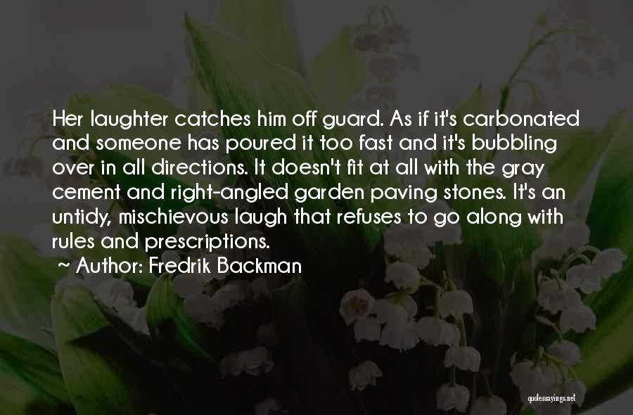 Fredrik Backman Quotes: Her Laughter Catches Him Off Guard. As If It's Carbonated And Someone Has Poured It Too Fast And It's Bubbling