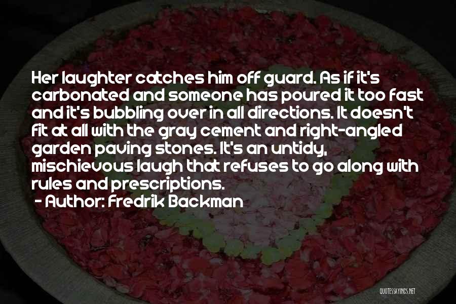 Fredrik Backman Quotes: Her Laughter Catches Him Off Guard. As If It's Carbonated And Someone Has Poured It Too Fast And It's Bubbling