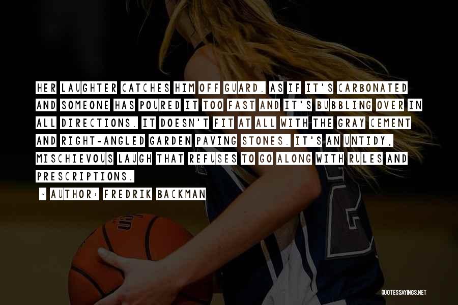 Fredrik Backman Quotes: Her Laughter Catches Him Off Guard. As If It's Carbonated And Someone Has Poured It Too Fast And It's Bubbling