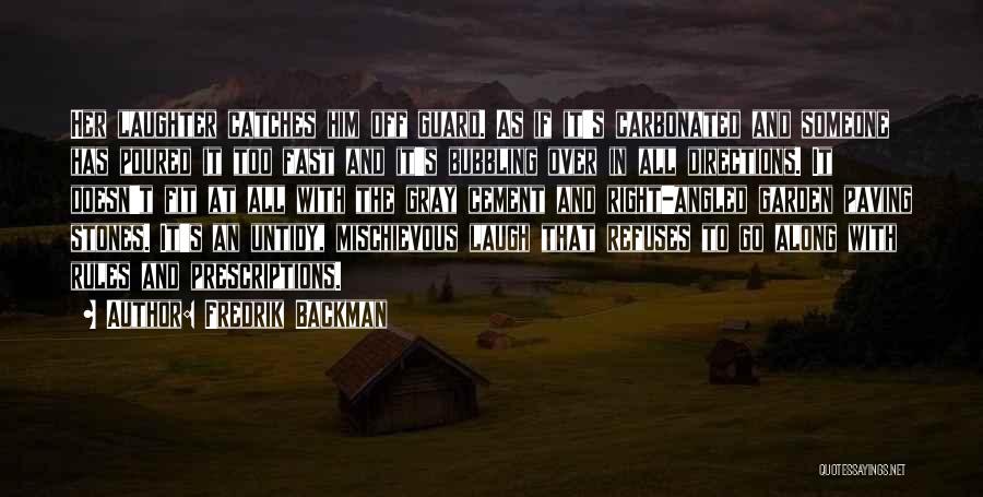 Fredrik Backman Quotes: Her Laughter Catches Him Off Guard. As If It's Carbonated And Someone Has Poured It Too Fast And It's Bubbling