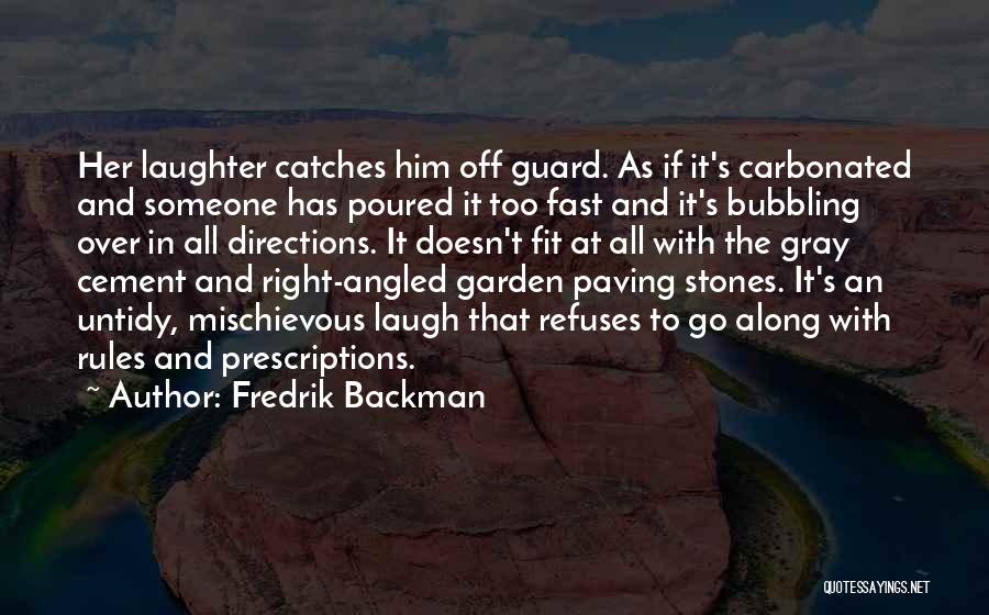 Fredrik Backman Quotes: Her Laughter Catches Him Off Guard. As If It's Carbonated And Someone Has Poured It Too Fast And It's Bubbling