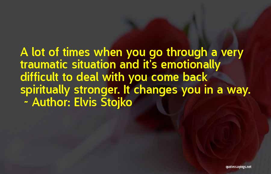 Elvis Stojko Quotes: A Lot Of Times When You Go Through A Very Traumatic Situation And It's Emotionally Difficult To Deal With You