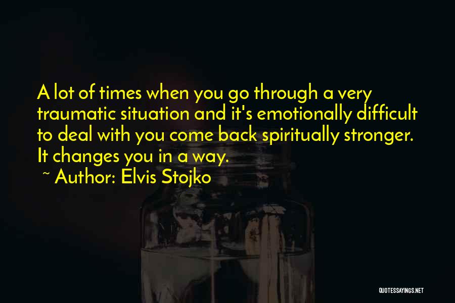 Elvis Stojko Quotes: A Lot Of Times When You Go Through A Very Traumatic Situation And It's Emotionally Difficult To Deal With You